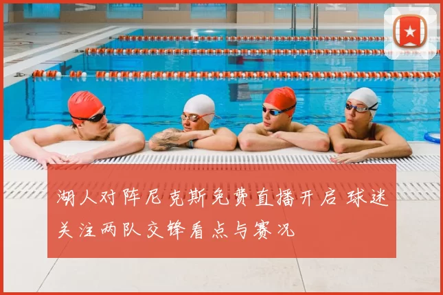 湖人对阵尼克斯免费直播开启 球迷关注两队交锋看点与赛况