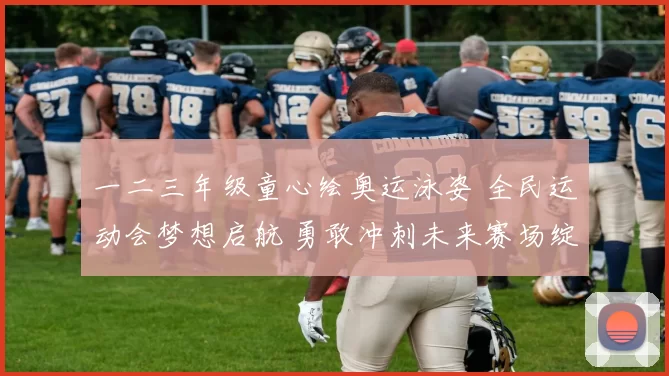 一二三年级童心绘奥运泳姿 全民运动会梦想启航 勇敢冲刺未来赛场绽