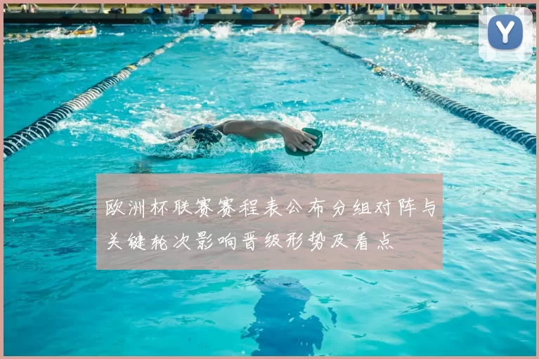 欧洲杯联赛赛程表公布分组对阵与关键轮次影响晋级形势及看点