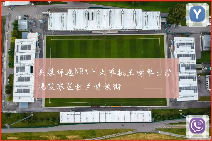 美媒评选NBA十大单挑王榜单出炉 现役球星杜兰特领衔