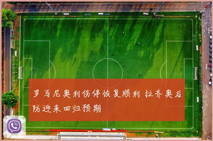 罗马尼奥利伤停恢复顺利 拉齐奥后防迎来回归预期
