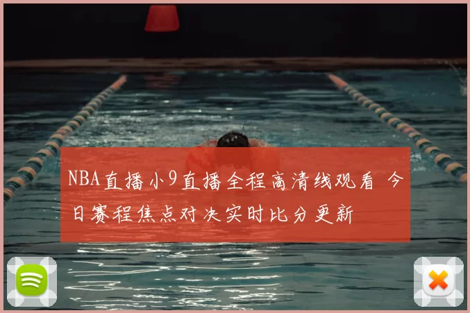 NBA直播小9直播全程高清线观看 今日赛程焦点对决实时比分更新