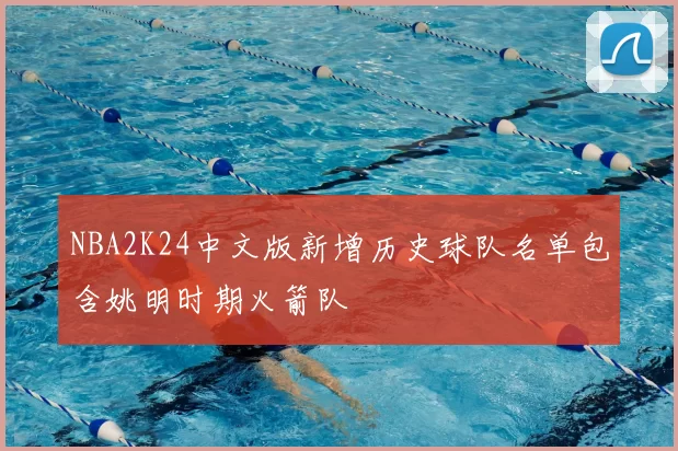 NBA2K24中文版新增历史球队名单包含姚明时期火箭队