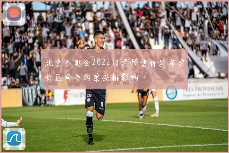 北京冬奥会2022门票预售价发布票价区间与购票安排影响