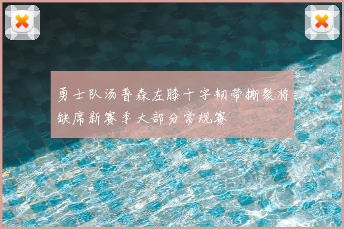 勇士队汤普森左膝十字韧带撕裂将缺席新赛季大部分常规赛