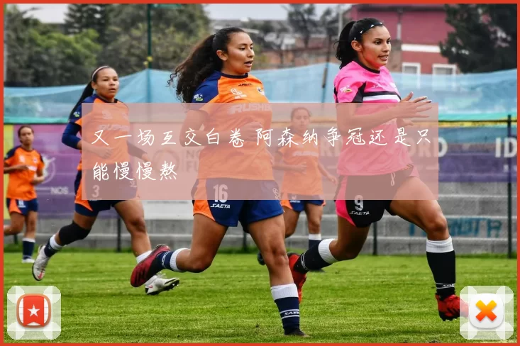 又一场互交白卷 阿森纳争冠还是只能慢慢熬