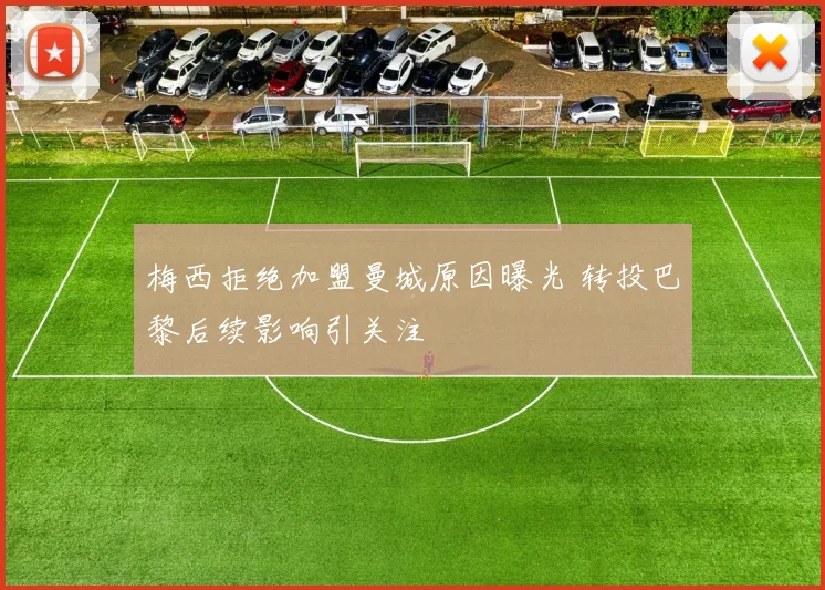 梅西拒绝加盟曼城原因曝光 转投巴黎后续影响引关注