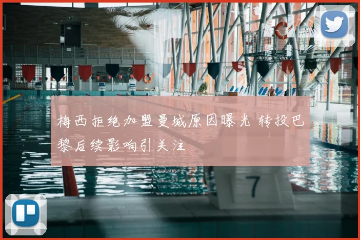 梅西拒绝加盟曼城原因曝光 转投巴黎后续影响引关注